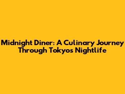Midnight Diner: A Culinary Journey Through Tokyo's Nightlife