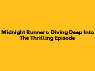 Midnight Runners: Diving Deep Into The Thrilling Episode