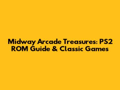 Midway Arcade Treasures: PS2 ROM Guide & Classic Games