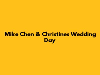 Mike Chen & Christine's Wedding Day