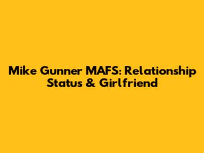 Mike Gunner MAFS: Relationship Status & Girlfriend