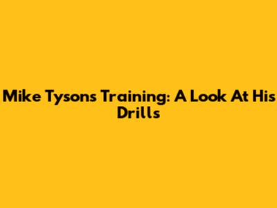 Mike Tyson's Training: A Look At His Drills