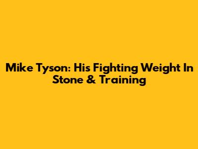 Mike Tyson: His Fighting Weight In Stone & Training