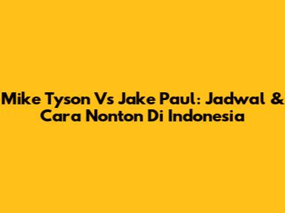Mike Tyson Vs Jake Paul: Jadwal & Cara Nonton Di Indonesia