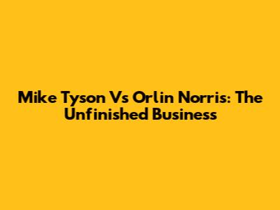 Mike Tyson Vs Orlin Norris: The Unfinished Business