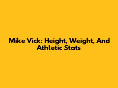 Mike Vick: Height, Weight, And Athletic Stats