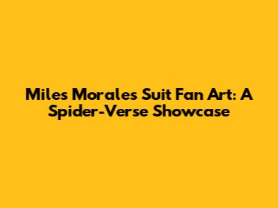 Miles Morales Suit Fan Art: A Spider-Verse Showcase