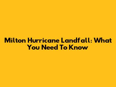 Milton Hurricane Landfall: What You Need To Know