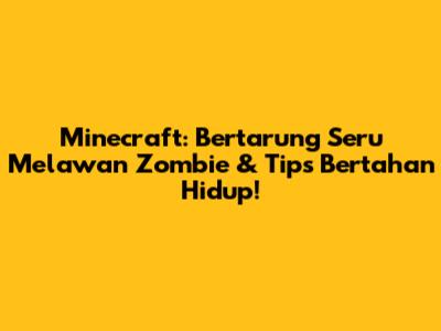 Minecraft: Bertarung Seru Melawan Zombie & Tips Bertahan Hidup!