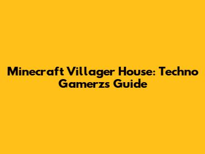 Minecraft Villager House: Techno Gamerz's Guide