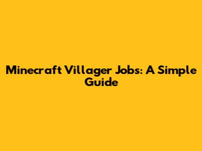 Minecraft Villager Jobs: A Simple Guide