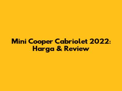 Mini Cooper Cabriolet 2022: Harga & Review