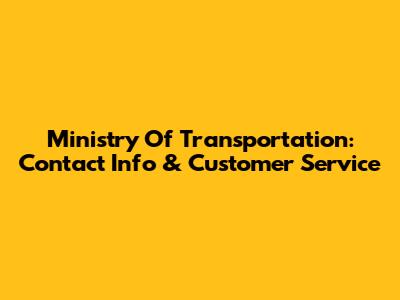 Ministry Of Transportation: Contact Info & Customer Service