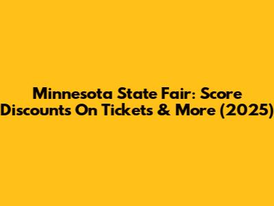 Minnesota State Fair: Score Discounts On Tickets & More (2025)