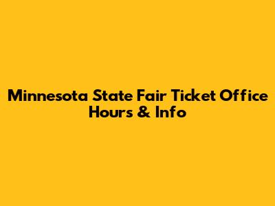 Minnesota State Fair Ticket Office Hours & Info