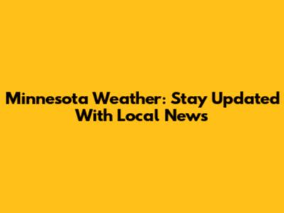 Minnesota Weather: Stay Updated With Local News