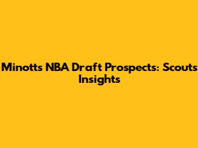 Minott's NBA Draft Prospects: Scouts' Insights