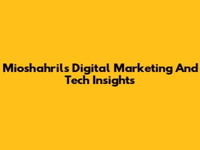 Mioshahril's Digital Marketing And Tech Insights