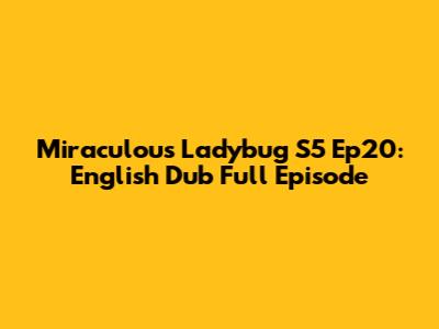 Miraculous Ladybug S5 Ep20: English Dub Full Episode
