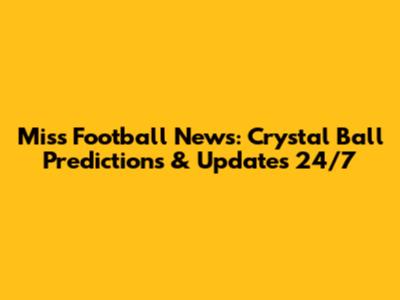 Miss Football News: Crystal Ball Predictions & Updates 24/7