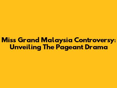 Miss Grand Malaysia Controversy: Unveiling The Pageant Drama