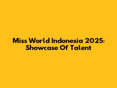 Miss World Indonesia 2025: Showcase Of Talent