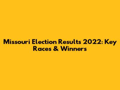 Missouri Election Results 2022: Key Races & Winners