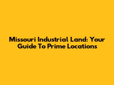 Missouri Industrial Land: Your Guide To Prime Locations