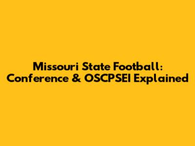 Missouri State Football: Conference & OSCPSEI Explained