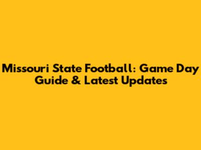 Missouri State Football: Game Day Guide & Latest Updates