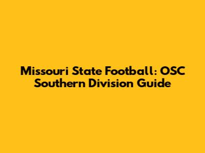 Missouri State Football: OSC Southern Division Guide