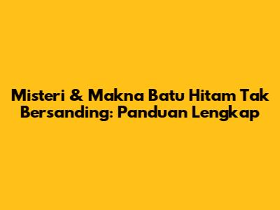 Misteri & Makna Batu Hitam Tak Bersanding: Panduan Lengkap