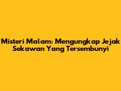 Misteri Malam: Mengungkap Jejak Sekawan Yang Tersembunyi