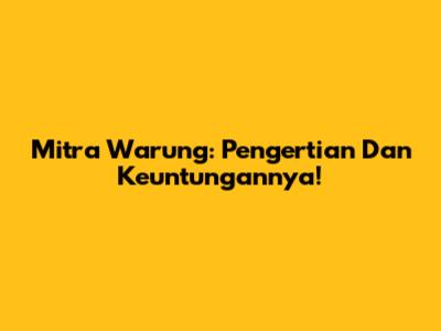Mitra Warung: Pengertian Dan Keuntungannya!