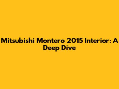 Mitsubishi Montero 2015 Interior: A Deep Dive