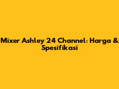 Mixer Ashley 24 Channel: Harga & Spesifikasi