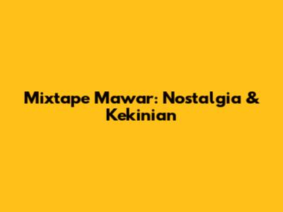 Mixtape Mawar: Nostalgia & Kekinian