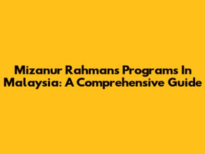 Mizanur Rahman's Programs In Malaysia: A Comprehensive Guide