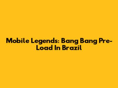Mobile Legends: Bang Bang Pre-Load In Brazil