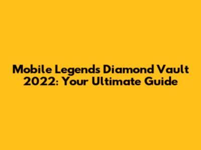 Mobile Legends Diamond Vault 2022: Your Ultimate Guide