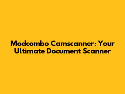 Modcombo Camscanner: Your Ultimate Document Scanner