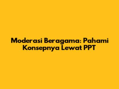 Moderasi Beragama: Pahami Konsepnya Lewat PPT