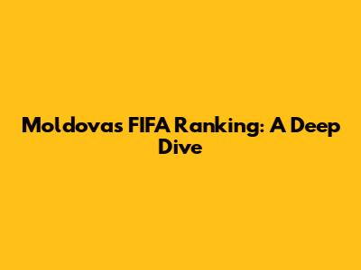 Moldova's FIFA Ranking: A Deep Dive