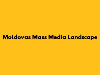Moldova's Mass Media Landscape