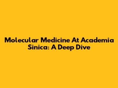 Molecular Medicine At Academia Sinica: A Deep Dive