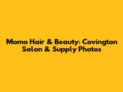 Momo Hair & Beauty: Covington Salon & Supply Photos