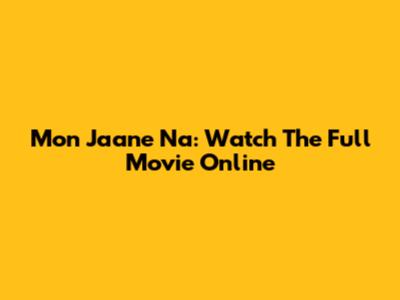 Mon Jaane Na: Watch The Full Movie Online