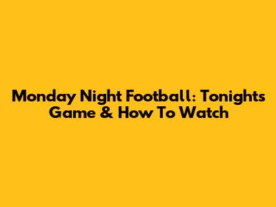 Monday Night Football: Tonight's Game & How To Watch