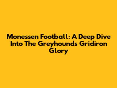 Monessen Football: A Deep Dive Into The Greyhounds' Gridiron Glory