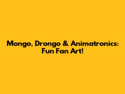Mongo, Drongo & Animatronics: Fun Fan Art!